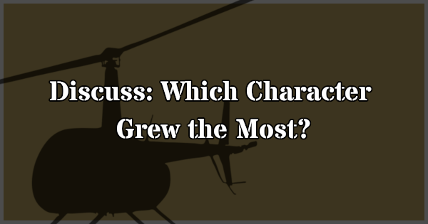 Discuss which character on M*A*S*H grew the most?