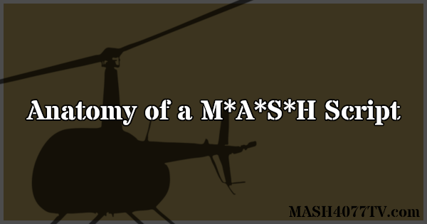 Learn about what a M*A*S*H script looks like.