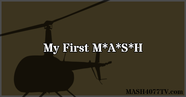 Share the story of the first time you watched M*A*S*H.