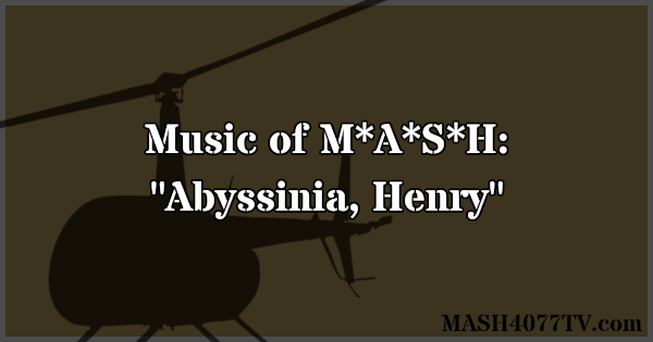 Learn about music from the M*A*S*H episode Abyssinia, Henry.